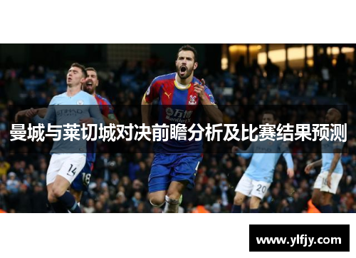 曼城与莱切城对决前瞻分析及比赛结果预测